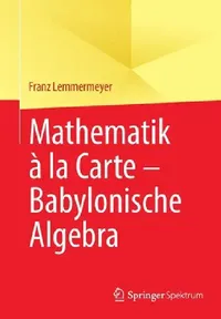 Buy Mathematik À La Carte - Babylonische Algebra (English, Franz Lemmermeyer) — BookShops.in