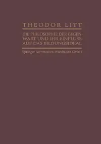 Buy Die Philosophie Der Gegenwart Und Ihr Einfluss Auf Das Bildungsideal (English, Theodor Litt) — BookShops.in
