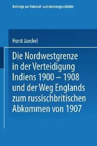 Buy Die Nordwestgrenze in Der Verteidigung Indiens 1900 - 1908 Und Der Weg Englands Zum Russischbritisch (English, Horst Jaeckel) — BookShops.in