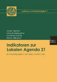 Buy Indikatoren zur Lokalen Agenda 21: Ein Modellprojekt in sechzehn Kommunen (Indikatoren und Nachhaltigkeit) by Volker Teichert, Hans Diefenbacher, Dorothee Dümig - VS Verlag, German Hardcover, 2002 Edition - Sociology Textbook for Higher Education — BookShops.in