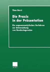 Buy Die Praxis in der Präsentation: Ein sequenzanalytisches Verfahren zur Untersuchung von Bundestagsreden (Sozialwissenschaft) by Timo Borst - Hardcover - German - Deutscher Universitats-Verlag — BookShops.in