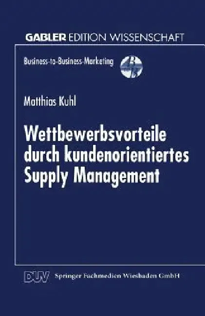 Wettbewerbsvorteile Durch Kundenorientiertes Supply Management (English, Matthias Kuhl)