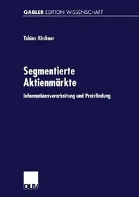 Buy Segmentierte Aktienmärkte: Informationsverarbeitung und Preisfindung by Tobias Kirchner | German Hardcover | Gabler Edition Wissenschaft | Deutscher Universitatsverlag | 1999 Edition — BookShops.in