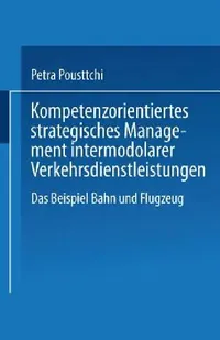 Buy Kompetenzorientiertes Strategisches Management Intermodaler Verkehrsdienstleistungen (English, Petra Pousttchi) — BookShops.in