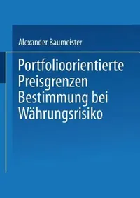 Buy Portfolioorientierte Preisgrenzenbestimmung Bei Währungsrisiko (English, Alexander Baumeister) — BookShops.in