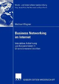 Buy Business Networking im Internet: Interaktive Anbahnung von Kooperationen in Unternehmensnetzwerken by Michael Wagner | German Hardcover | Deutscher Universitats-Verlag | Business & Economics — BookShops.in