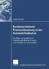 Buy Kundenorientierte Prozesssteuerung in der Automobilindustrie: Logistik und Logistikcontrolling im Prozess vom Kunden bis zum Kunden | Lothar Herold, Jürgen Bloech | Deutscher Universitatsverlag | Hardcover | 2005 | German Business Management Textbook — BookShops.in