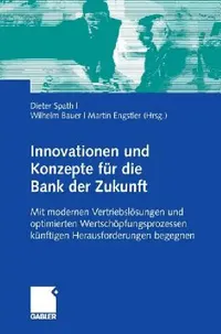 Buy Innovationen Und Konzepte Für Die Bank Der Zukunft (English, Dieter Spath | Wilhelm Bauer | Martin Engstler) — BookShops.in