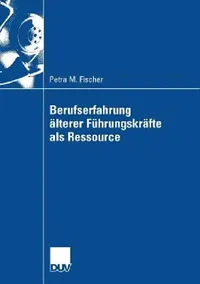 Buy Berufserfahrung Älterer Führungskräfte ALS Ressource (English, Petra Fischer) — BookShops.in