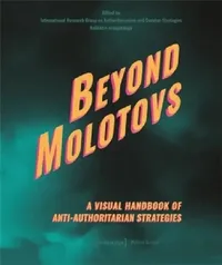 Buy Beyond Molotovs - A Visual Handbook of Anti-Authoritarian Strategies (English, International Research Group on Authorit | Kollektiv Orangotango) — BookShops.in