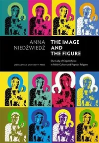 Buy The Image and the Figure Our Lady of Czestochowa in Polish Culture and Popular Religion (English, Anna Niedzwiedz) — BookShops.in