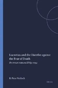 Buy Lucretius and the Diatribe against the Fear of Death (English, Barbara Price Wallach) — BookShops.in