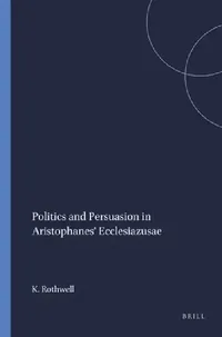 Buy Politics and Persuasion in Aristophanes' Ecclesiazusae (English, K. S. Rothwell) — BookShops.in