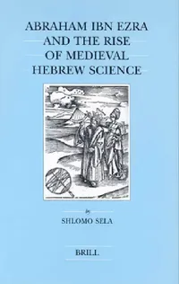Buy Abraham Ibn Ezra and the Rise of Medieval Hebrew Science (English, Shlomo Sela) — BookShops.in