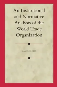 Buy An Institutional and Normative Analysis of the World Trade Organization (English, Mary Footer) — BookShops.in