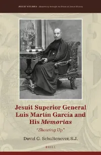 Buy Jesuit Superior General Luis Martín García and His Memorias (English, David G. Schultenover S. J.) — BookShops.in