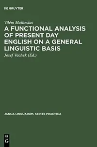 Buy A Functional Analysis of Present Day English on a General Linguistic Basis (English, Vilém Mathesius | Josef Vachek) — BookShops.in