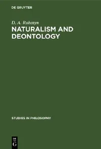 Buy Naturalism and Deontology: An Essay on the Problems of Ethics (Studies in Philosophy, 27) by D. A. Rohatyn | De Gruyter Mouton | English | Paperback | 2019 Reprint — BookShops.in