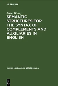 Buy Semantic Structures for the Syntax of Complements and Auxiliaries in English (English, James W. Ney) — BookShops.in