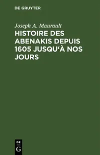 Buy Histoire des Abenakis depuis 1605 jusqu'à nos jours (English, Joseph A. Maurault) — BookShops.in