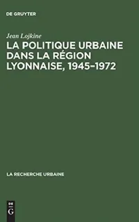 Buy La politique urbaine dans la région lyonnaise, 1945-1972 (English, Jean Lojkine) — BookShops.in
