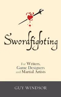 Buy Swordfighting, for Writers, Game Designers, and Martial Artists (English, Guy Windsor | Neal Stephenson) — BookShops.in