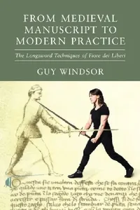 Buy From Medieval Manuscript to Modern Practice (English, Guy Windsor | Fiore Dei Liberi) — BookShops.in