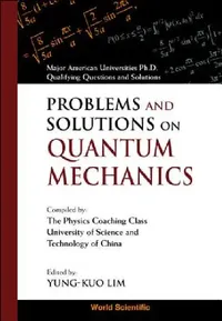 Buy Problems and Solutions on Quantum Mechanics: Major American Universities PhD Qualifying Questions by Lim Y K, World Scientific, Hardcover, 1st Edition — BookShops.in