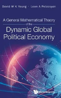 Buy A General Mathematical Theory of the Dynamic Global Political Economy (English, David W. K. Yeung | Leon A. Petrosyan) — BookShops.in