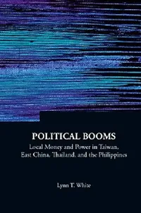 Buy Political Booms: Local Money and Power in Taiwan, East China, Thailand, and the Philippines by Lynn T White | World Scientific | English Paperback | 9789812836823 — BookShops.in