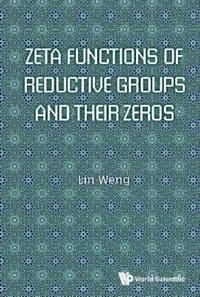 Buy Zeta Functions of Reductive Groups and Their Zeros by Lin Weng | World Scientific | Hardcover | English | 9789813231528 | Higher Education Mathematics Textbook — BookShops.in