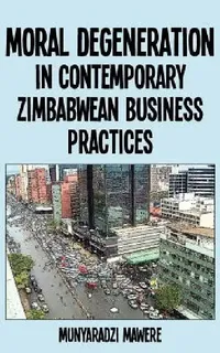 Buy Moral Degeneration in Contemporary Zimbabwean Business Practices (English, Munyaradzi Mawere) — BookShops.in