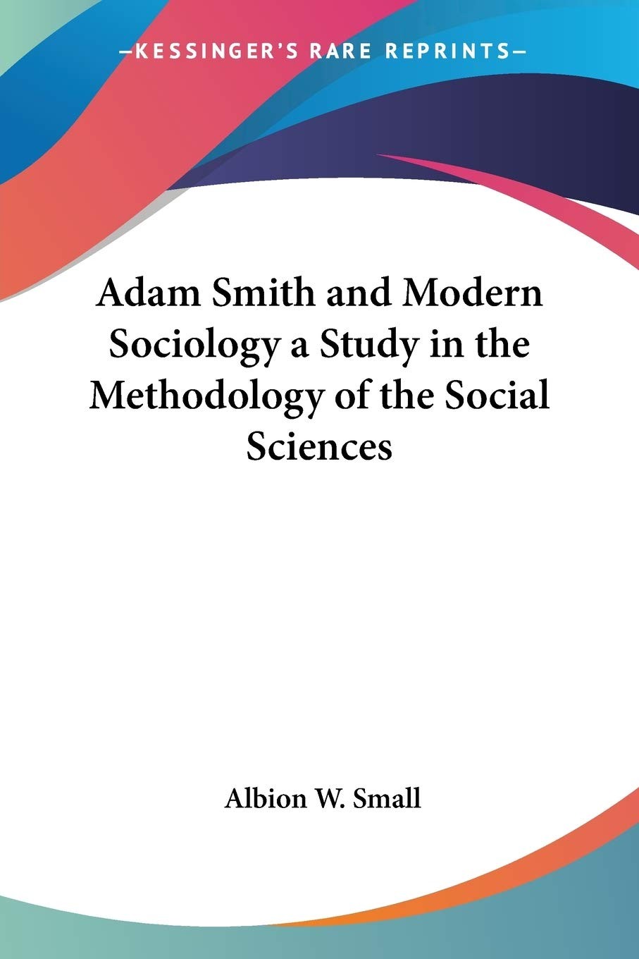 Buy Adam Smith and Modern Sociology a Study in the Methodology of the Social Sciences (English, Albion W. Small) — BookShops.in