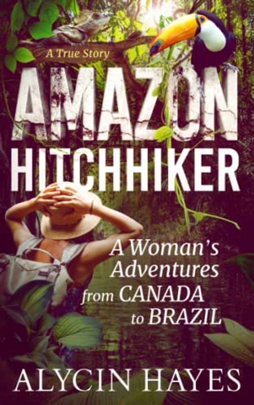 Amazon Hitchhiker by Alycin Hayes – True Adventure Travel Memoir view 2