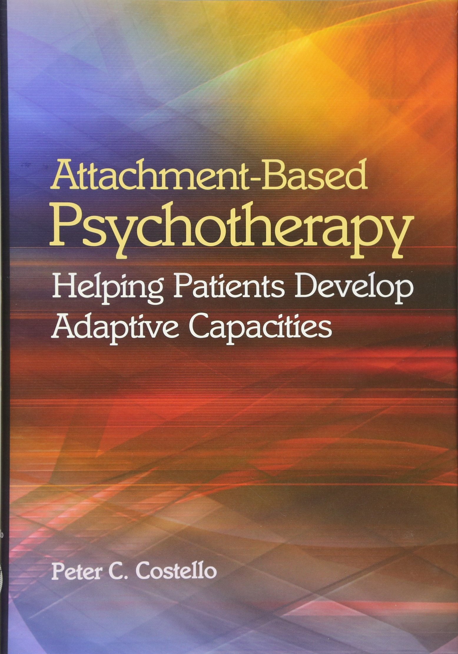 Buy Attachment-Based Psychotherapy: Helping Patients Develop Adaptive Capacities by Costello Peter C. — BookShops.in
