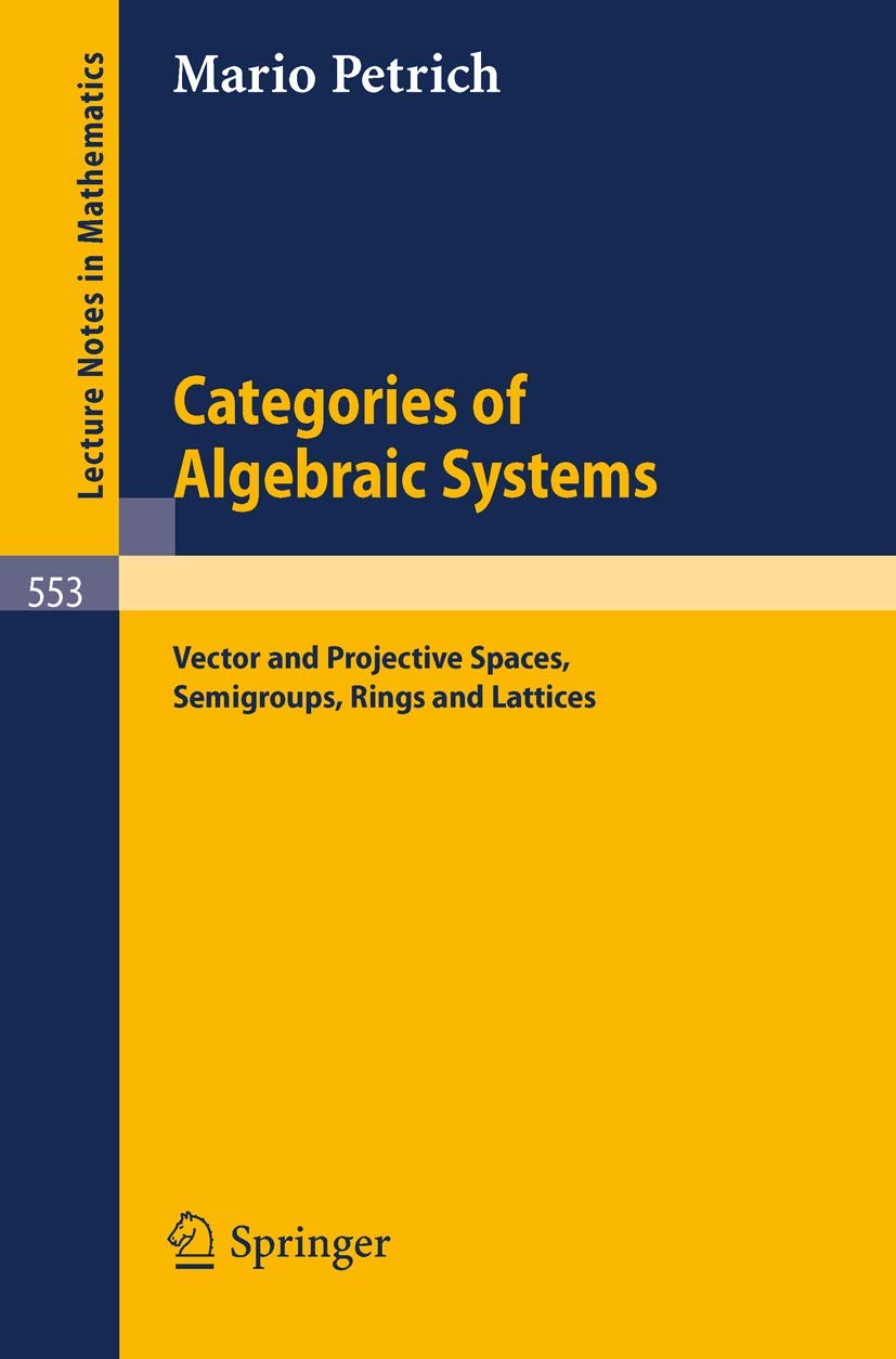 Buy Categories of Algebraic Systems: Vector and Projective Spaces, Semigroups, Rings and Lattices: 553 (Lecture Notes in Mathematics) — BookShops.in