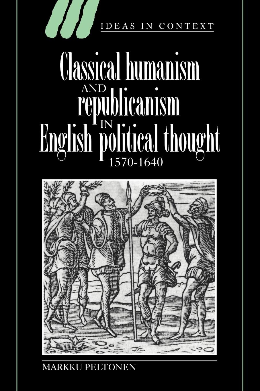 Buy Classical Humanism and Republicanism in English Political Thought, 1570 1640 (English, Markku Peltonen | Quentin Skinner | James Tully) — BookShops.in
