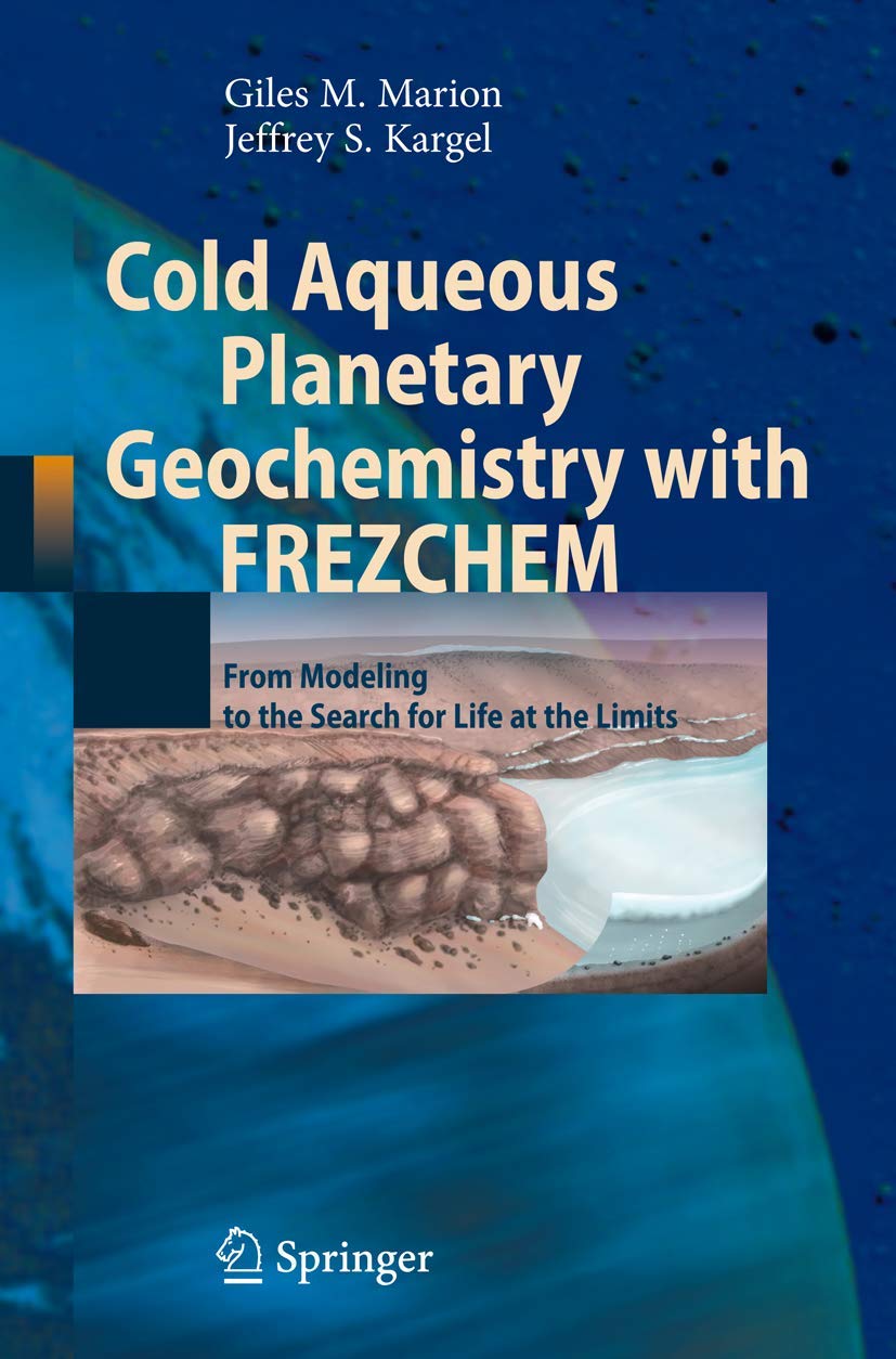 Buy Cold Aqueous Planetary Geochemistry with FREZCHEM: From Modeling to the Search for Life at the Limits (Advances in Astrobiology and Biogeophysics) — BookShops.in