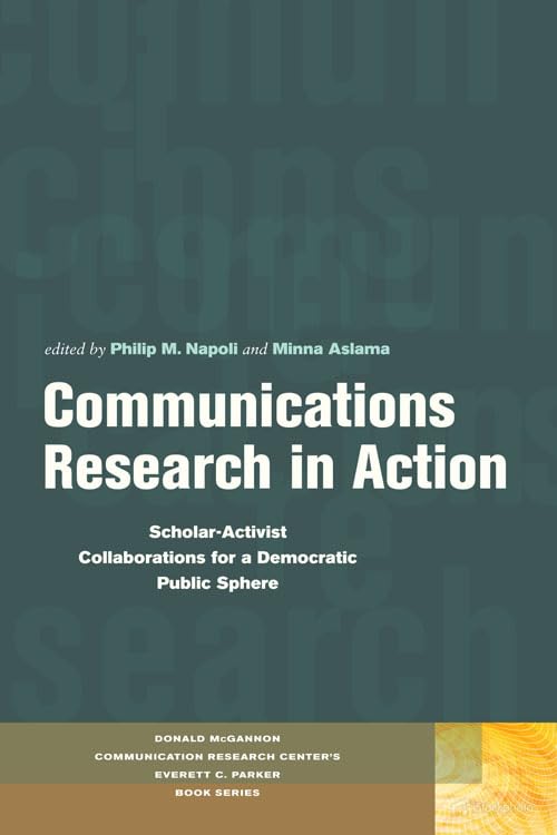 Communications Research in Action: Scholar-Activist Collaborations for a Democratic Public Sphere | by Philip M. Napoli | Minna Aslama | Fordham Univ Pr | English