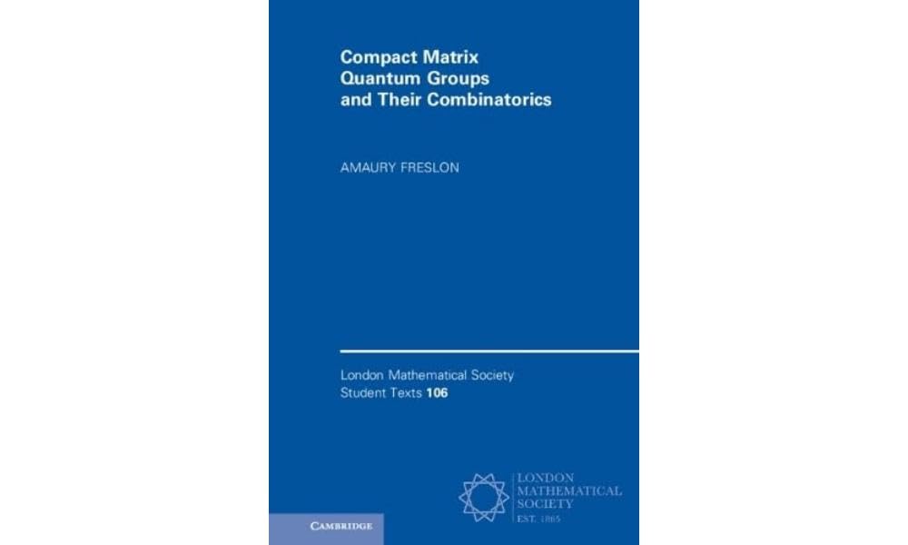 Buy Compact Matrix Quantum Groups and Their Combinatorics: 106 (London Mathematical Society Student Texts, Series Number 106) — BookShops.in