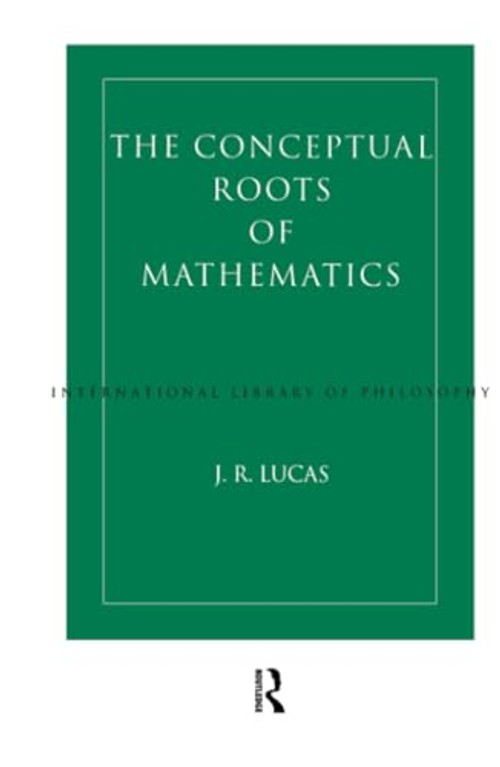 The Conceptual Roots of Mathematics by J.R. Lucas – Philosophy of Mathematics view 2