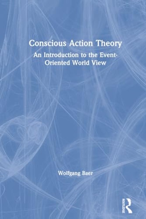 Conscious Action Theory: An Introduction to the Event-Oriented World View view 3