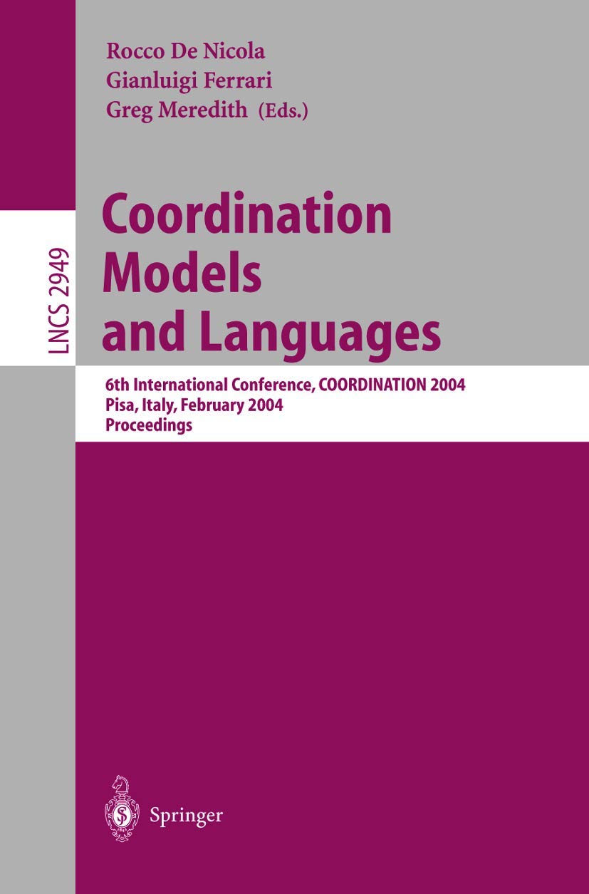 Buy Coordination Models and Languages: 6th International Conference, COORDINATION 2004, Pisa, Italy, February 24-27, 2004, Proceedings: 2949 (Lecture Notes in Computer Science) — BookShops.in