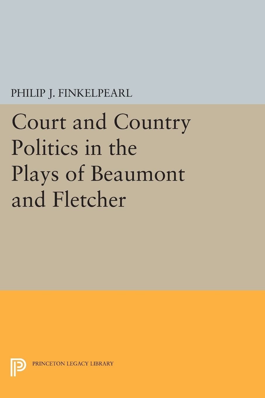 Buy Court and Country Politics in the Plays of Beaumont and Fletcher (English, Philip J. Finkelpearl) — BookShops.in