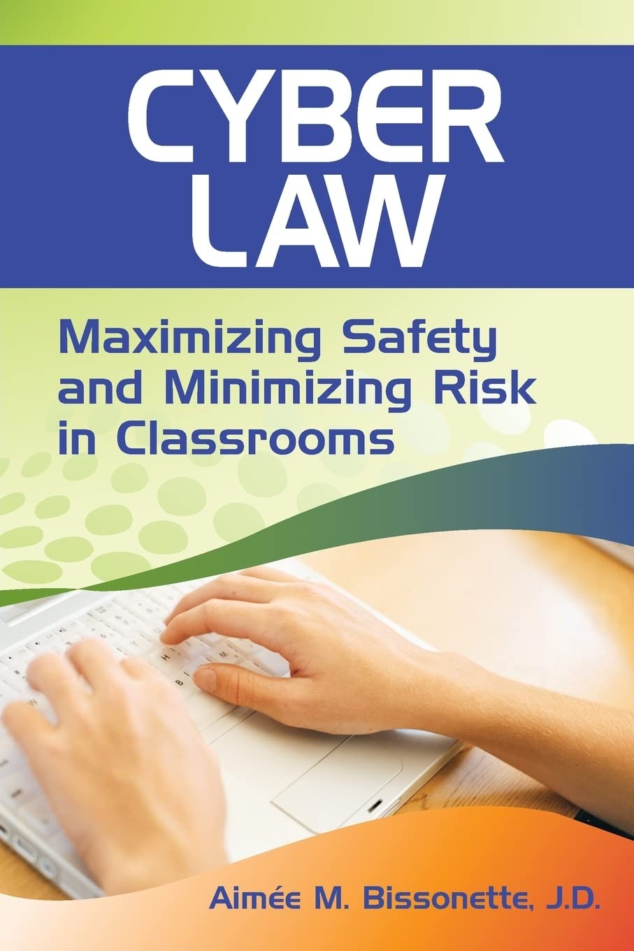 Buy Cyber Law: Maximizing Safety and Minimizing Risk in Classrooms by Aimee M. Bissonette — BookShops.in