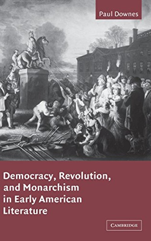 Democracy, Revolution, and Monarchism in Early American Literature – Paul Downes view 2