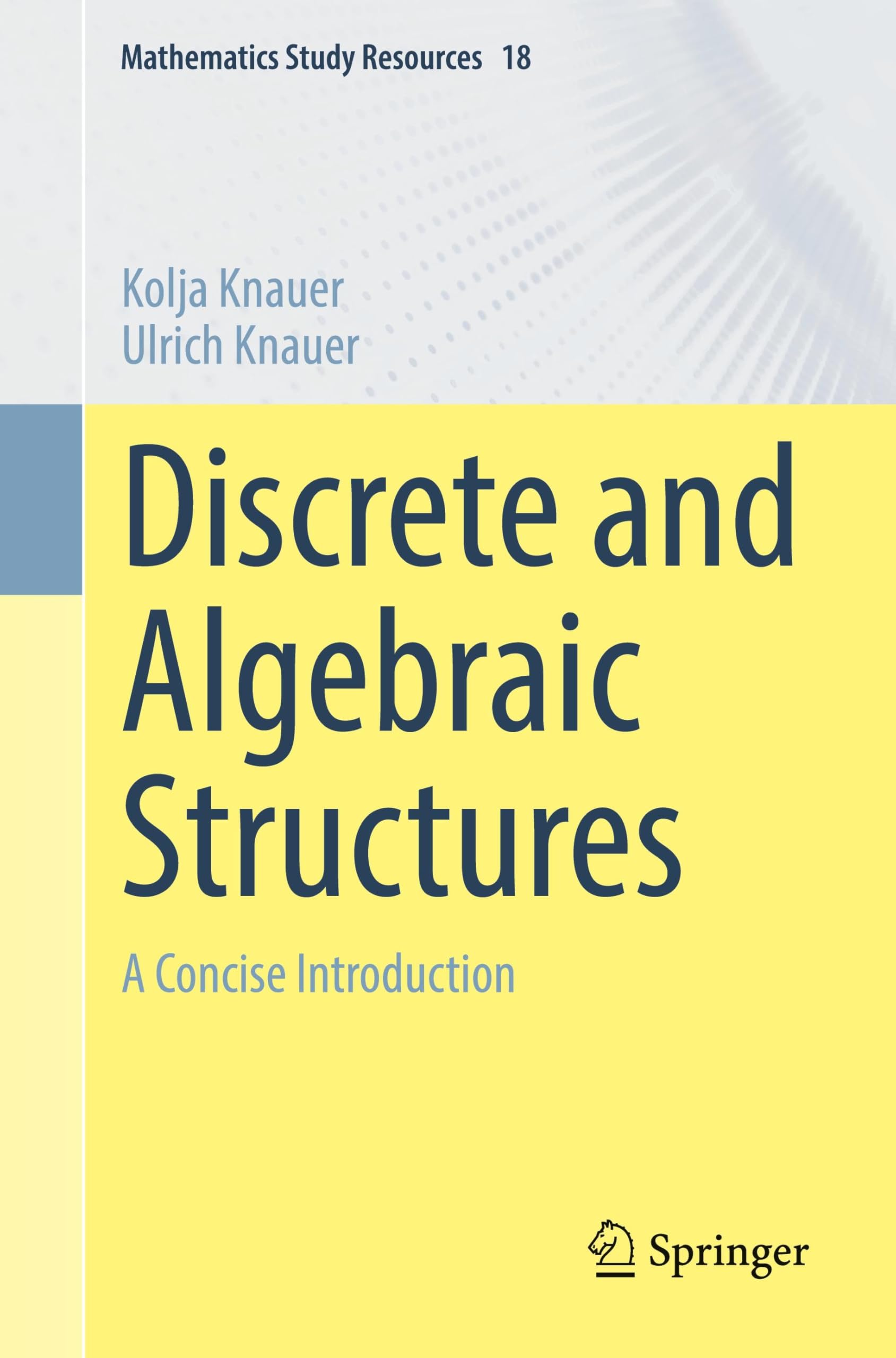 Buy Diskrete Und Algebraische Strukturen - Kurz Gefasst: A Concise Introduction: 18 (Mathematics Study Resources, 18) — BookShops.in