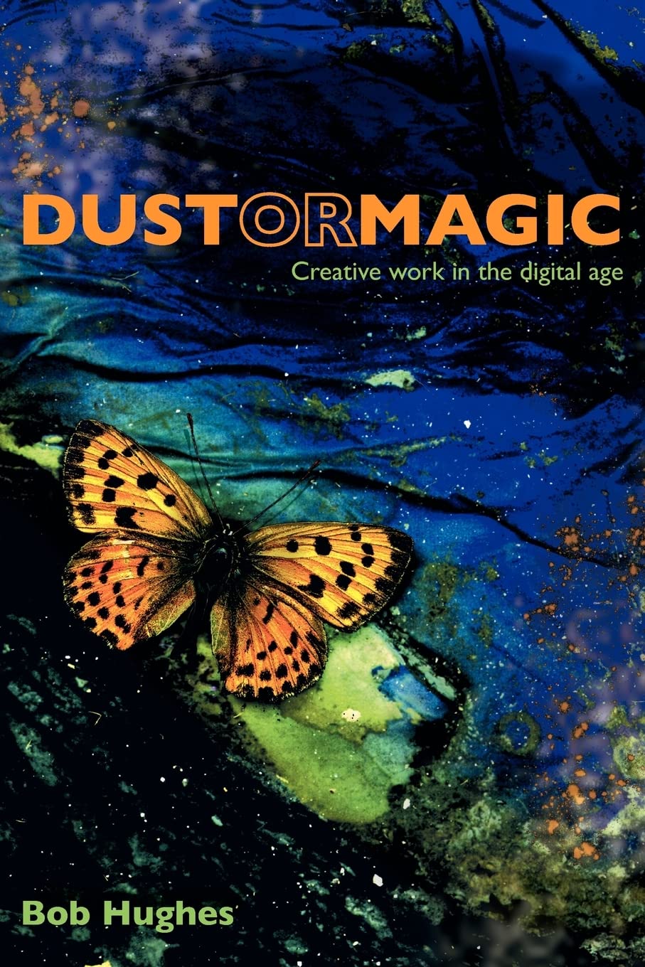 Buy Dust or Magic, Creative Work in the Digital Age by Bob Hughe — BookShops.in