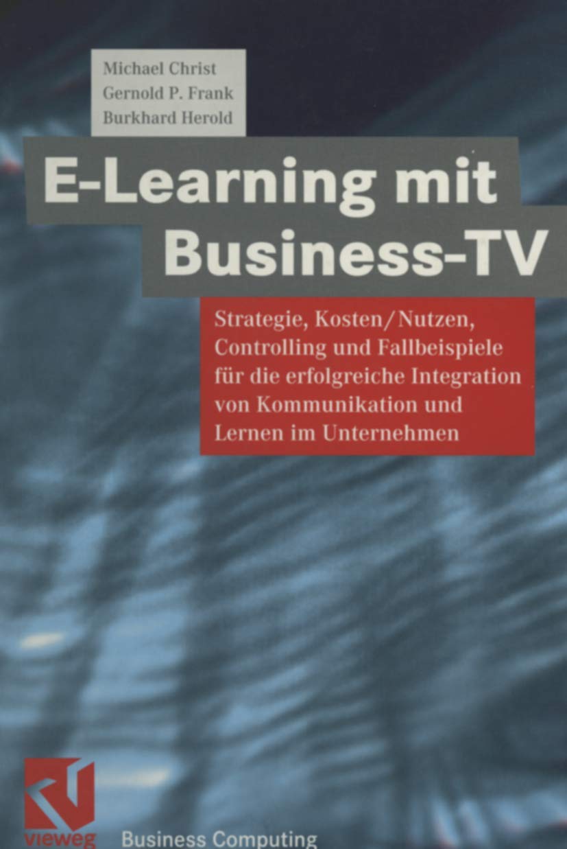 Buy E-Learning mit Business TV: Strategie, Kosten/Nutzen, Controlling und Fallbeispiele für die erfolgreiche Integration von Kommunikation und Lernen im Unternehmen (XBusiness Computing) — BookShops.in
