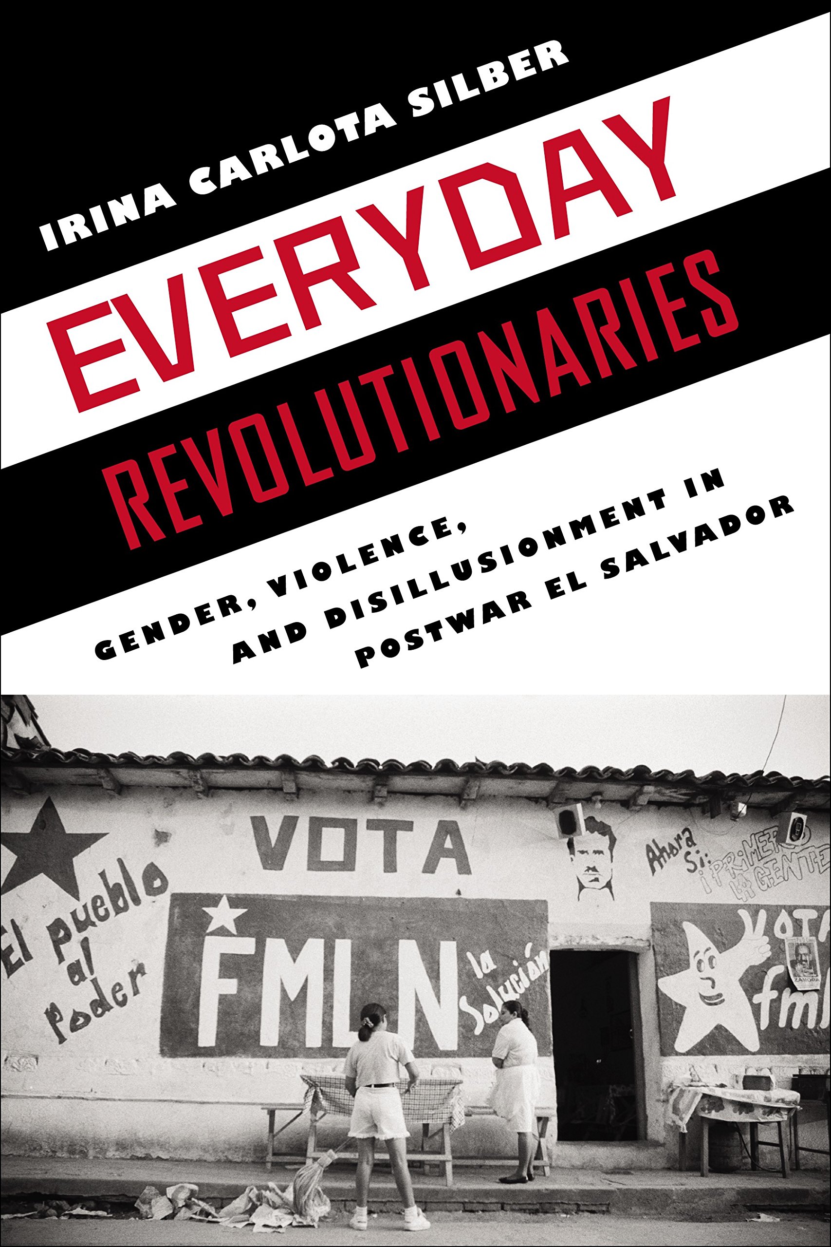 Buy Everyday Revolutionaries: Gender, Violence, and Disillusionment in Postwar El Salvador by Irina Carl — BookShops.in